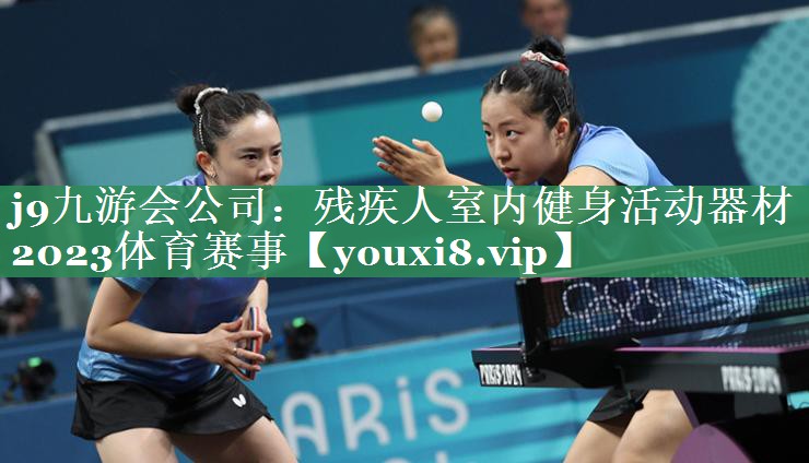 <strong>j9九游会公司：残疾人室内健身活动器材2023体育赛事</strong>