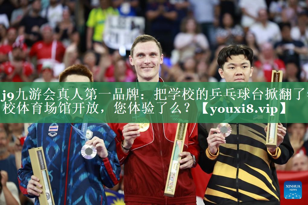 j9九游会真人第一品牌：把学校的乒乓球台掀翻了学校体育场馆开放，您体验了么？