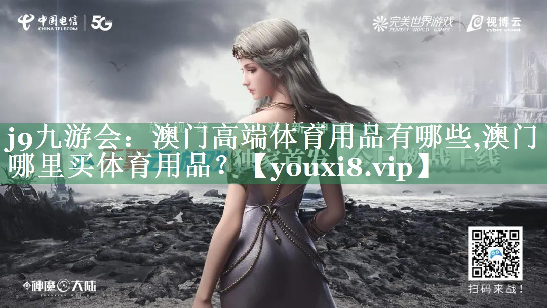 j9九游会：澳门高端体育用品有哪些,澳门哪里买体育用品？