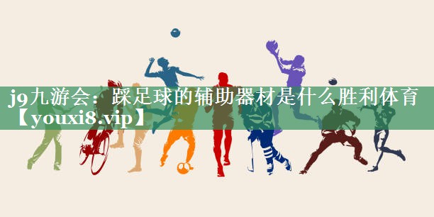 j9九游会：踩足球的辅助器材是什么胜利体育