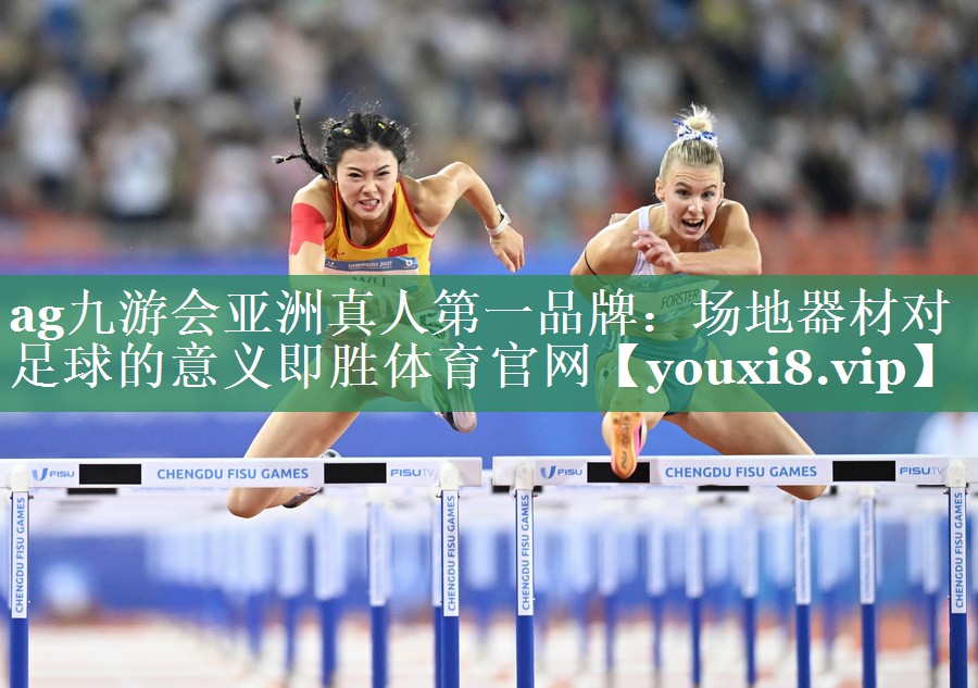 ag九游会亚洲真人第一品牌：场地器材对足球的意义即胜体育官网
