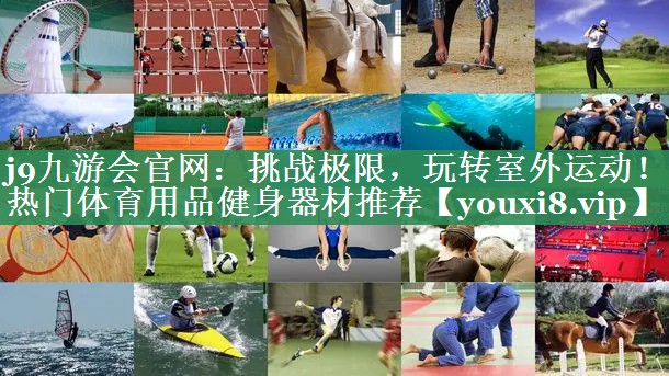 挑战极限，玩转室外运动！热门体育用品健身器材推荐