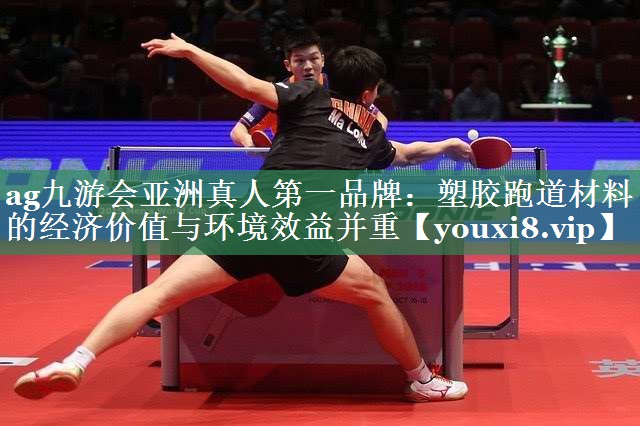 ag九游会亚洲真人第一品牌：塑胶跑道材料的经济价值与环境效益并重