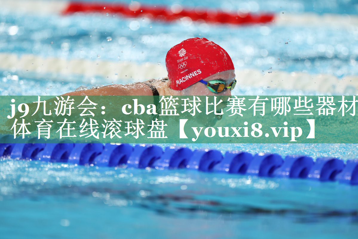 j9九游会：cba篮球比赛有哪些器材体育在线滚球盘